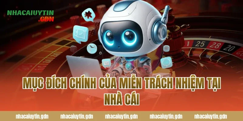 Mục đích chính của miễn trách nhiệm tại nhà cái