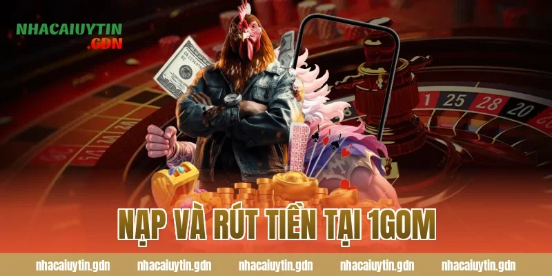 Nạp và rút tiền tại 1GOM