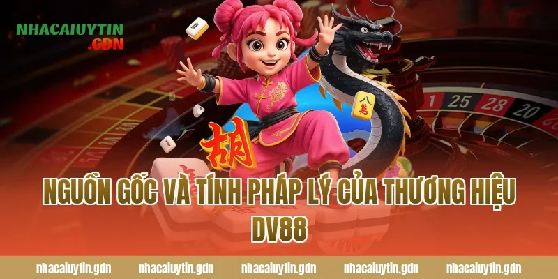 Nguồn Gốc Và Tính Pháp Lý Của Thương Hiệu DV88
