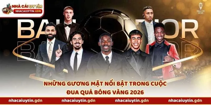 Những gương mặt nổi bật trong cuộc đua Quả bóng Vàng 2026