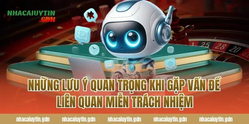 Những lưu ý quan trọng khi gặp vấn đề liên quan miễn trách nhiệm