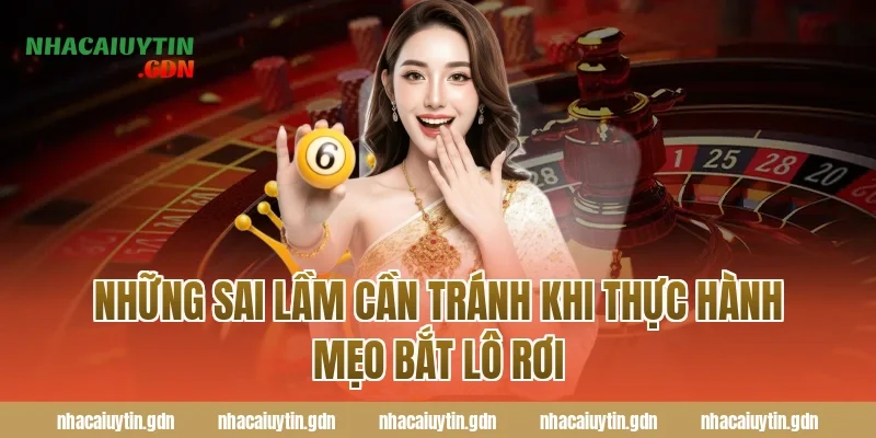 Những sai lầm cần tránh khi thực hành mẹo bắt lô rơi
