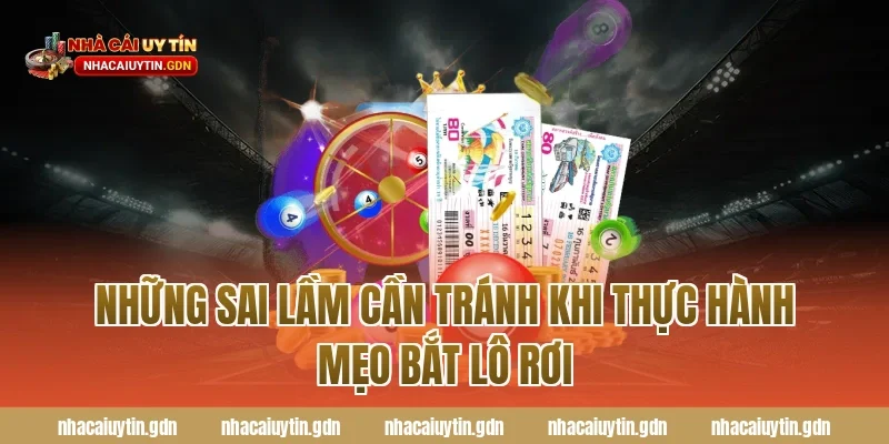 Những sai lầm cần tránh khi thực hành mẹo bắt lô rơi