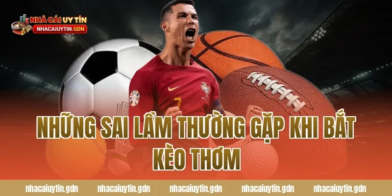 Những sai lầm thường gặp khi bắt kèo thơm