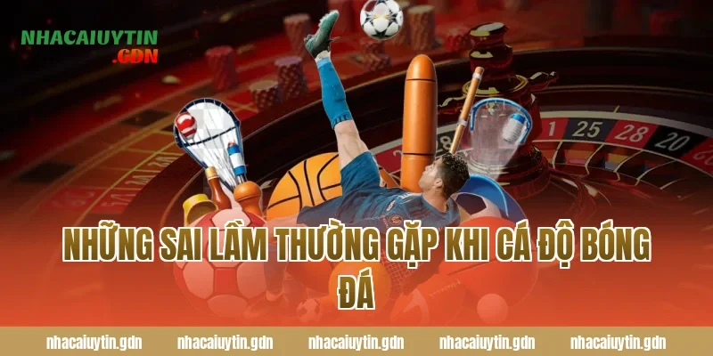 Những sai lầm thường gặp khi cá độ bóng đá