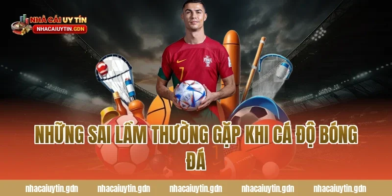 Những sai lầm thường gặp khi cá độ bóng đá