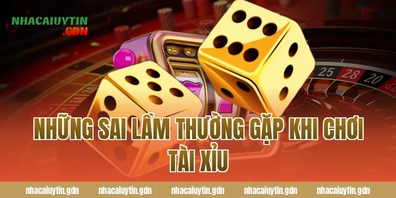 Những sai lầm thường gặp khi chơi tài xỉu