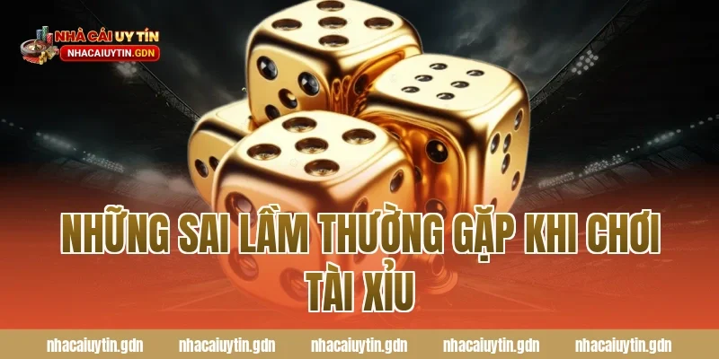 Những sai lầm thường gặp khi chơi tài xỉu