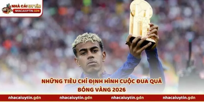 Những tiêu chí định hình cuộc đua Quả bóng Vàng 2026