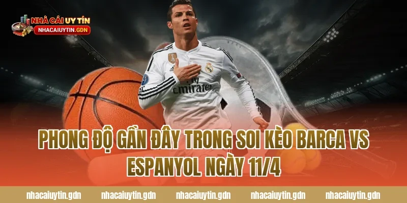 Phong độ gần đây trong soi kèo Barca vs Espanyol ngày 11/4