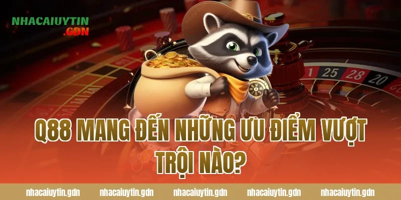 Q88 mang đến những ưu điểm vượt trội nào?