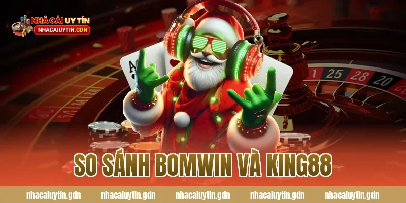 So sánh Bomwin và King88