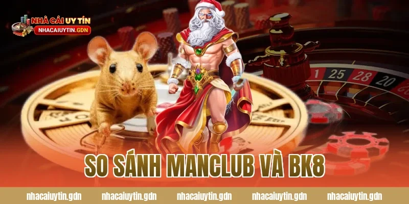 So sánh Manclub và BK8