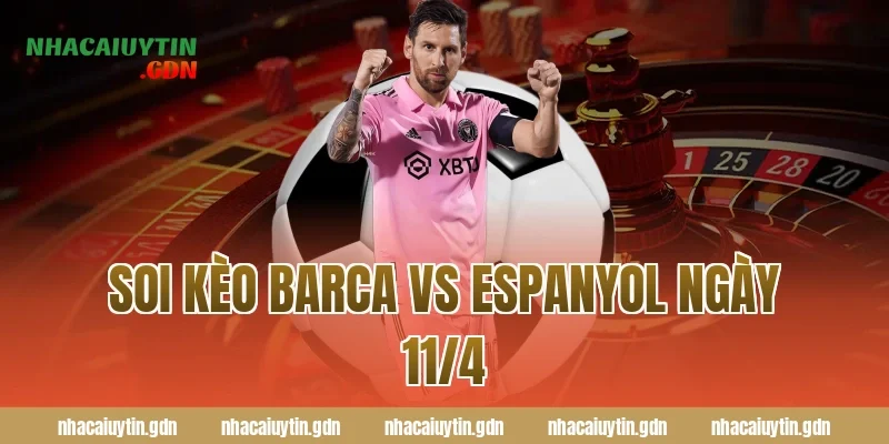 Soi kèo Barca vs Espanyol ngày 11/4