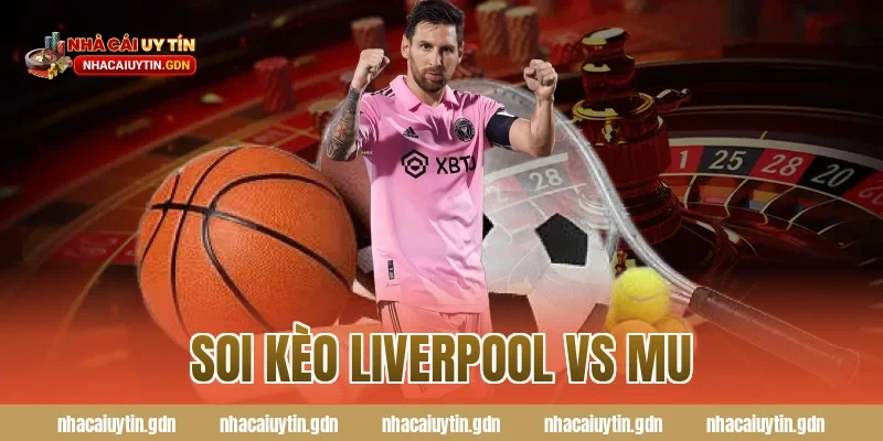 soi kèo liverpool vs mu