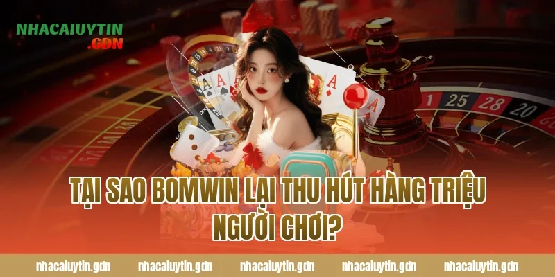 Tại sao Bomwin lại thu hút hàng triệu người chơi?