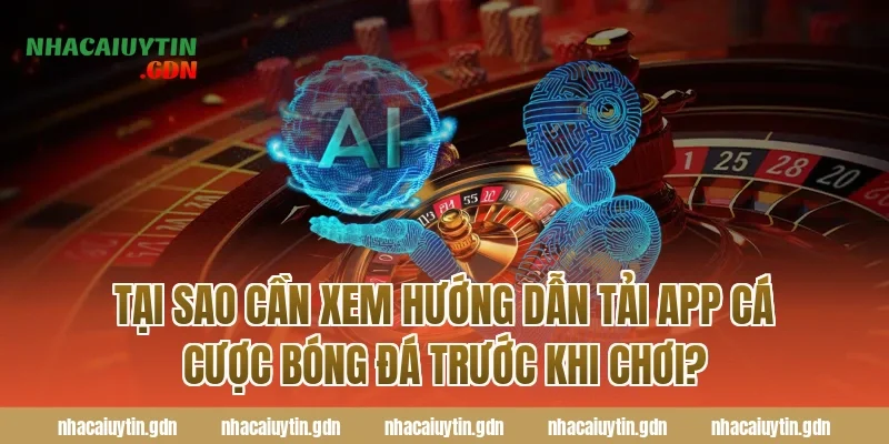 Tại Sao Cần Xem Hướng Dẫn Tải App Cá Cược Bóng Đá Trước Khi Chơi?