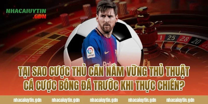 Tại sao cược thủ cần nắm vững thủ thuật cá cược bóng đá trước khi thực chiến?