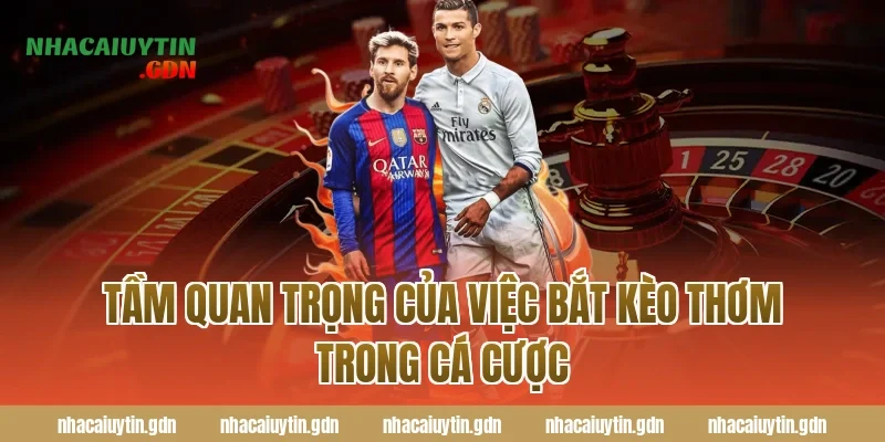 Tầm quan trọng của việc bắt kèo thơm trong cá cược