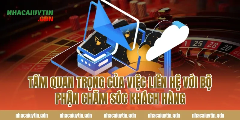 Tầm quan trọng của việc Liên hệ với bộ phận chăm sóc khách hàng