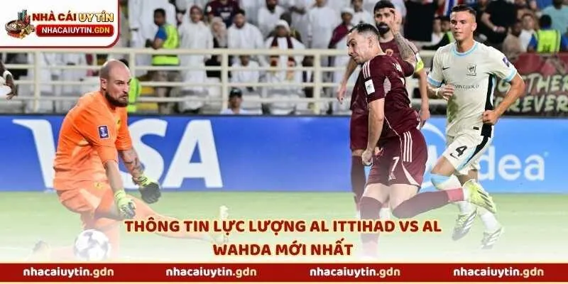 Thông tin lực lượng Al Ittihad vs Al Wahda mới nhất