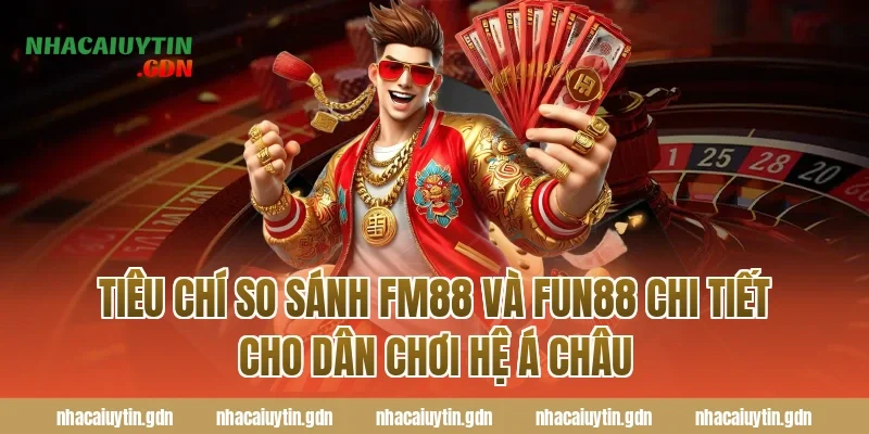 Tiêu chí so sánh FM88 và Fun88 chi tiết cho dân chơi hệ á châu