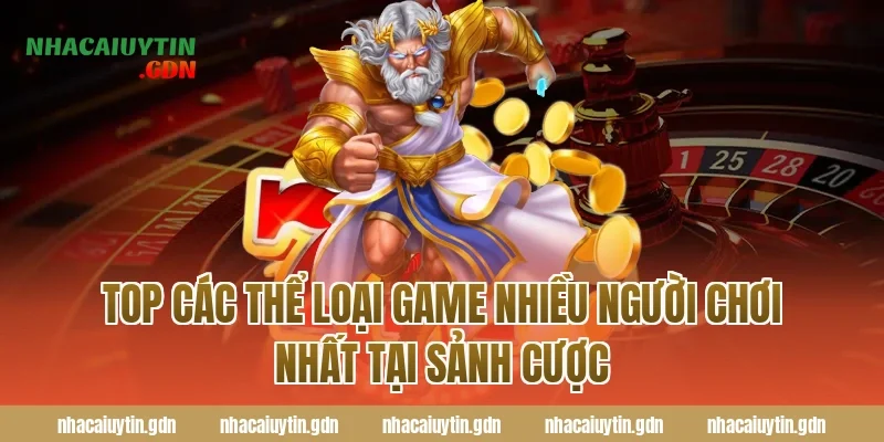 Top các thể loại Game nhiều người chơi nhất tại sảnh cược