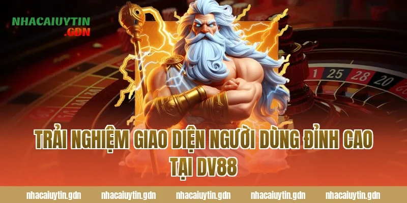 Trải Nghiệm Giao Diện Người Dùng Đỉnh Cao Tại DV88