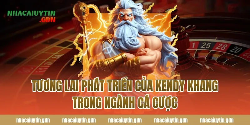 Tương lai phát triển của Kendy Khang trong ngành cá cược