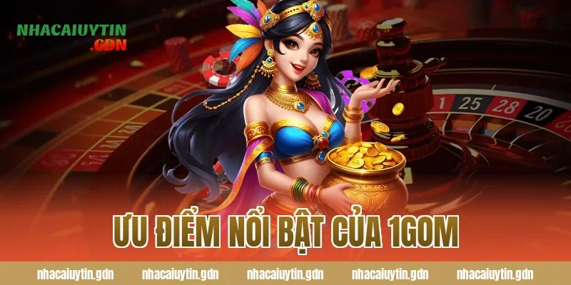 Ưu điểm nổi bật của 1GOM