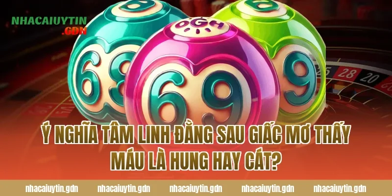 Ý nghĩa tâm linh đằng sau giấc mơ thấy máu là hung hay cát?