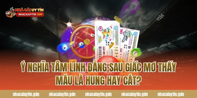 Ý nghĩa tâm linh đằng sau giấc mơ thấy máu là hung hay cát?